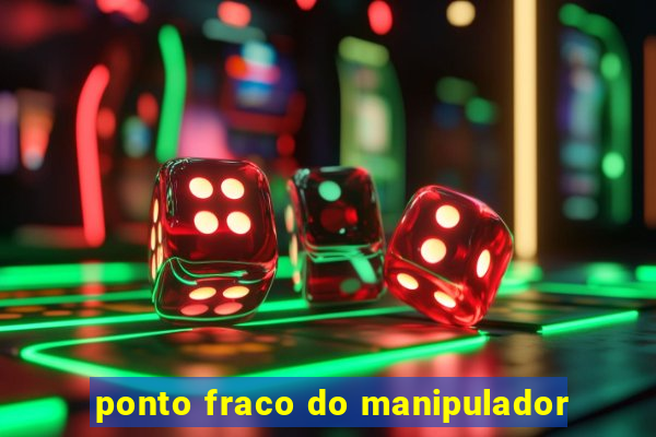 ponto fraco do manipulador